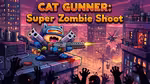 Cat Gunner: Super Zombie Shoot - Play Online